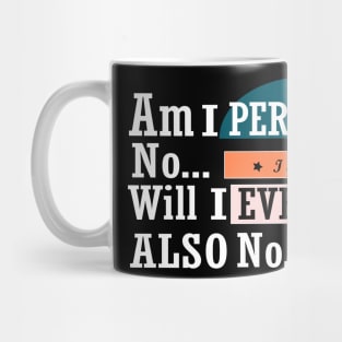 Am I perfect no I am not will I ever be also no funny Mug